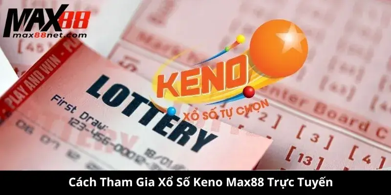Cách Tham Gia Xổ Số Keno Max88 Trực Tuyến