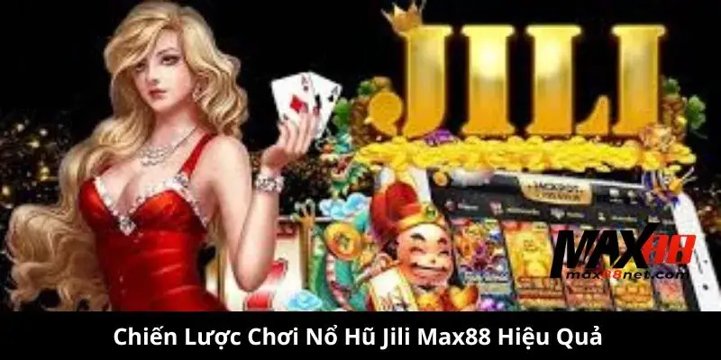 Chiến Lược Chơi Nổ Hũ Jili Max88 Hiệu Quả