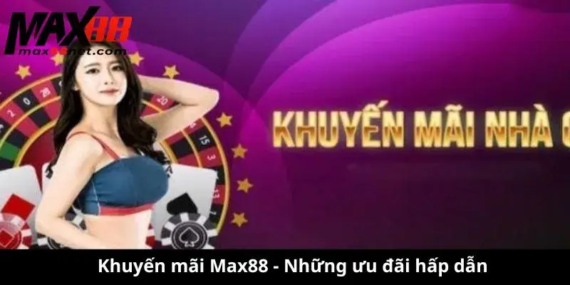 Khuyến mãi Max88 - Những ưu đãi hấp dẫn